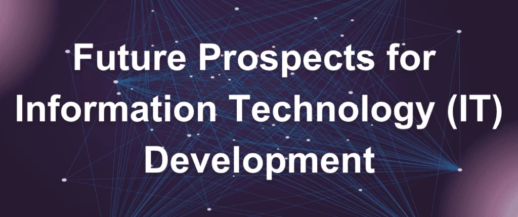 Future Prospects for Information Technology (IT) Development